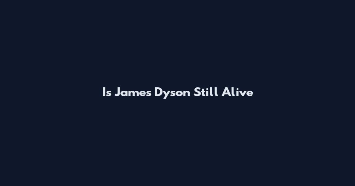 Is James Dyson Still Alive