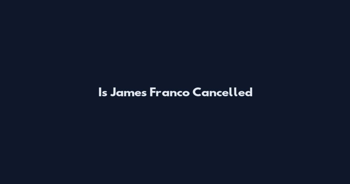 Is James Franco Cancelled