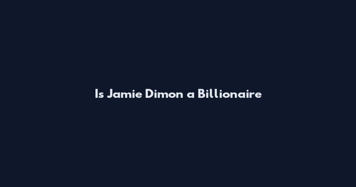 Is Jamie Dimon a Billionaire