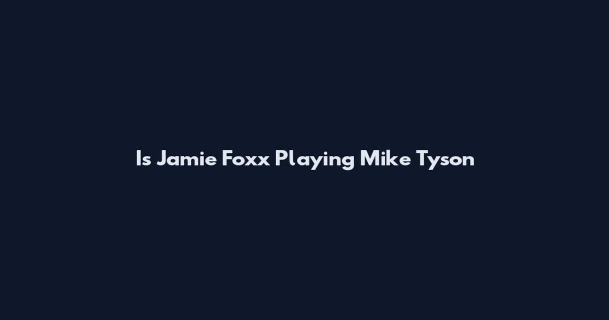 Is Jamie Foxx Playing Mike Tyson