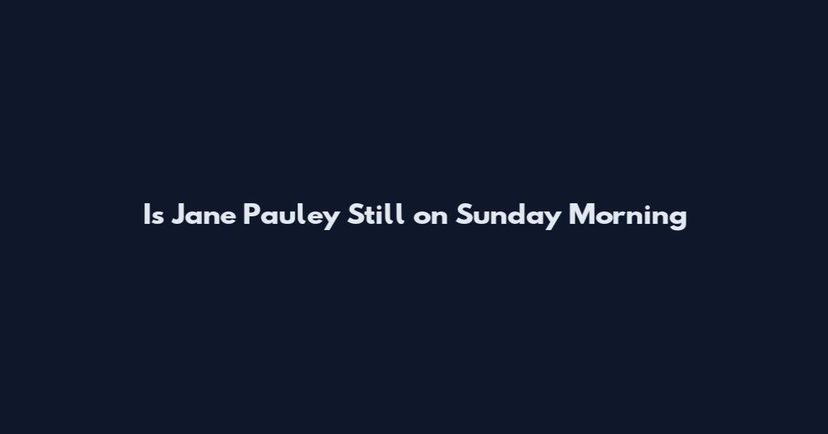 Is Jane Pauley Still on Sunday Morning
