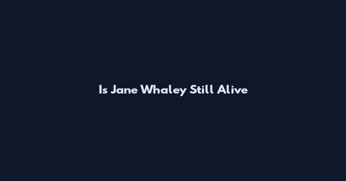 Is Jane Whaley Still Alive