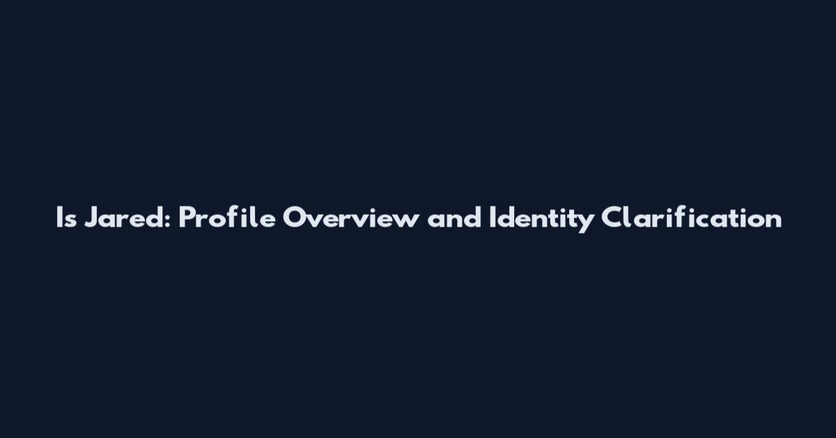 Is Jared: Profile Overview and Identity Clarification