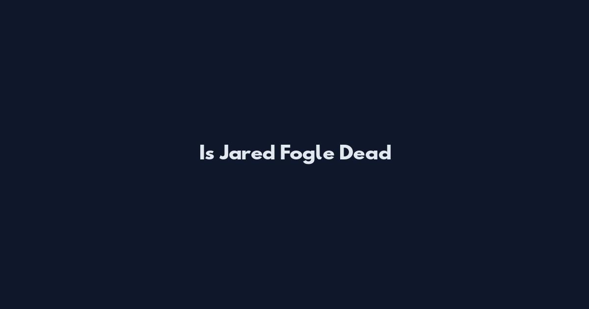 Is Jared Fogle Dead