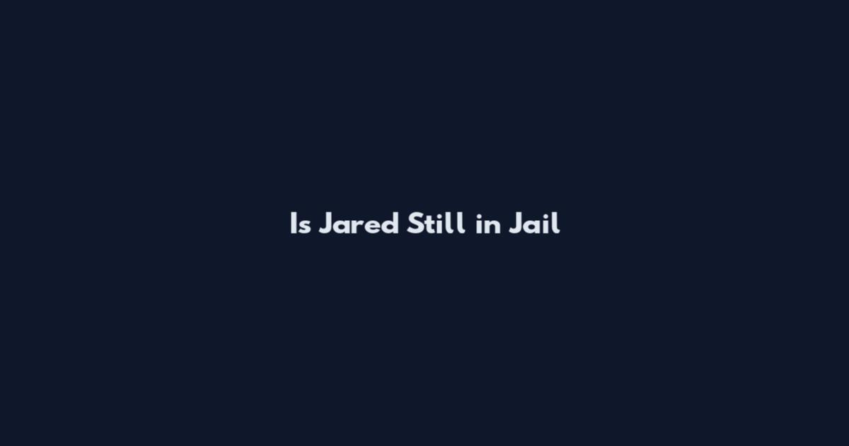 Is Jared Still in Jail