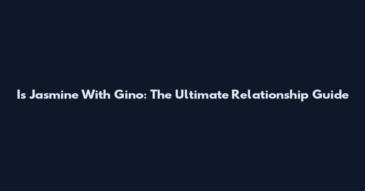 Is Jasmine With Gino: The Ultimate Relationship Guide
