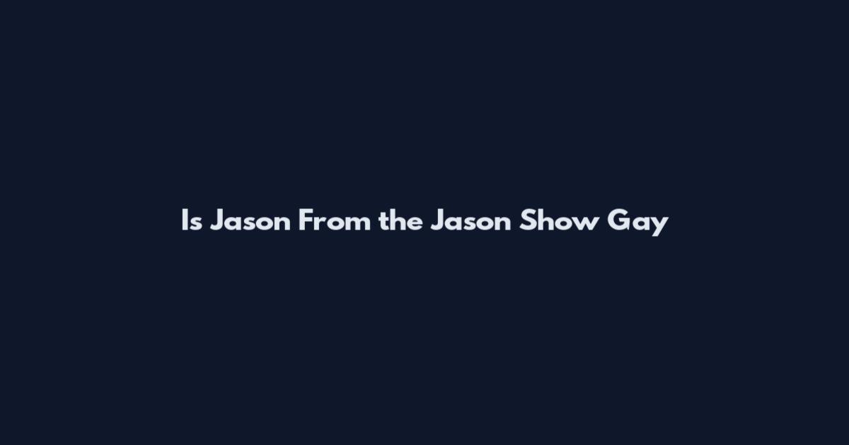 Is Jason From the Jason Show Gay
