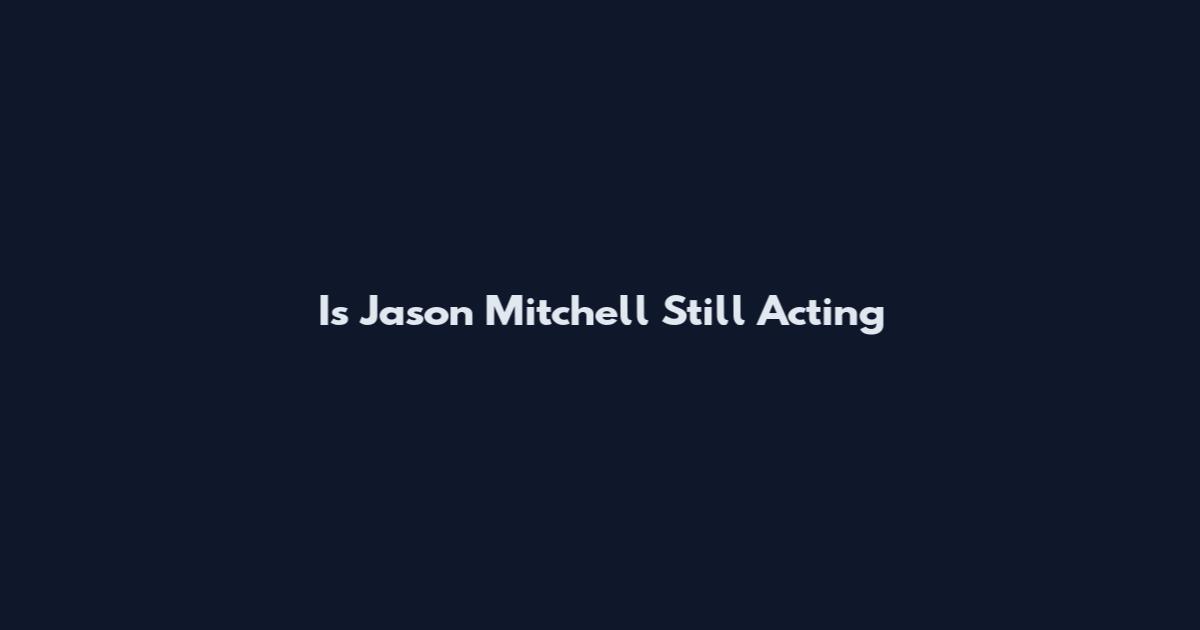 Is Jason Mitchell Still Acting