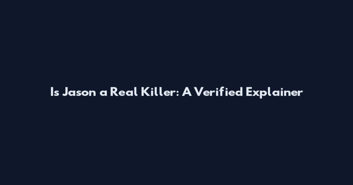 Is Jason a Real Killer: A Verified Explainer