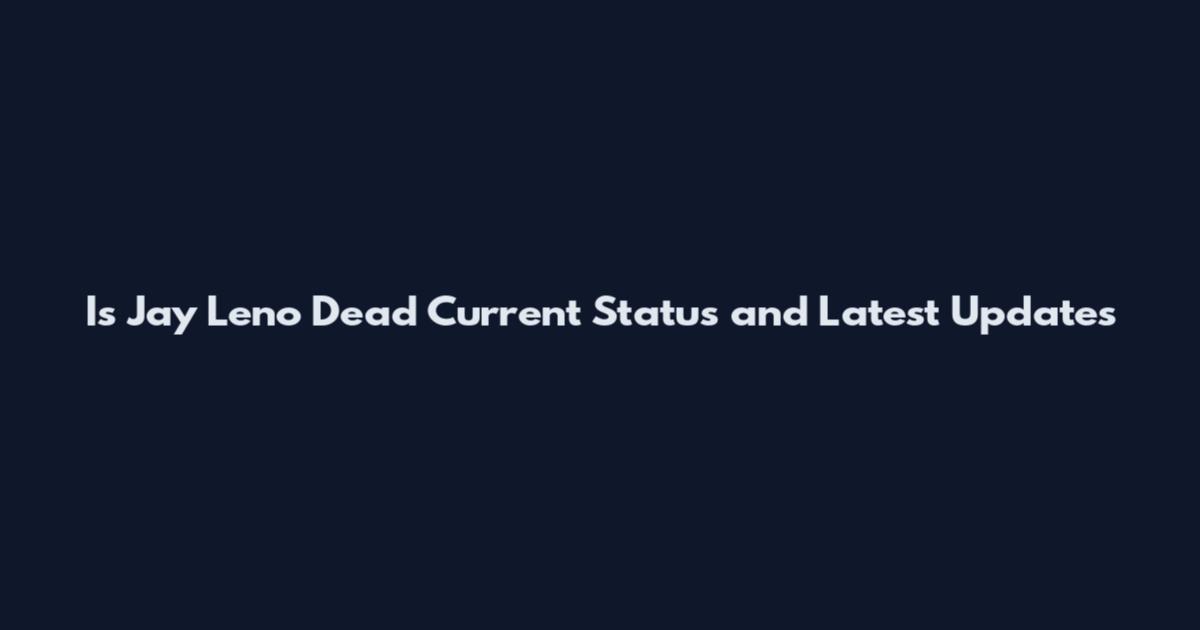 Is Jay Leno Dead Current Status and Latest Updates