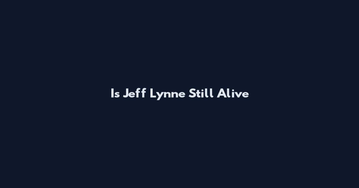 Is Jeff Lynne Still Alive