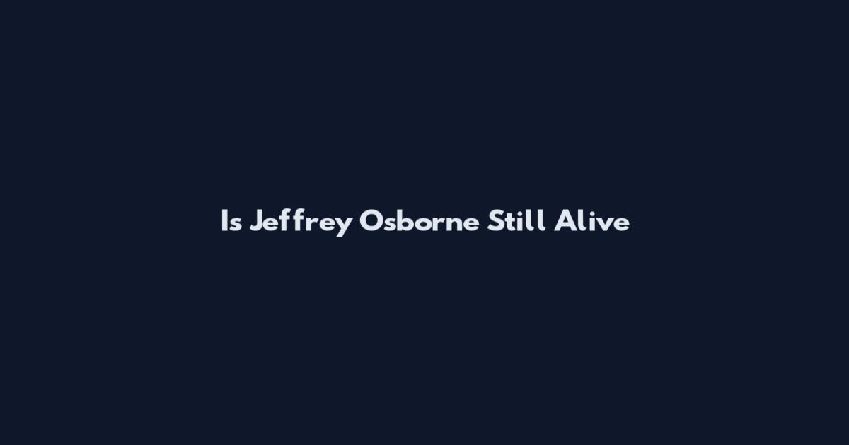Is Jeffrey Osborne Still Alive
