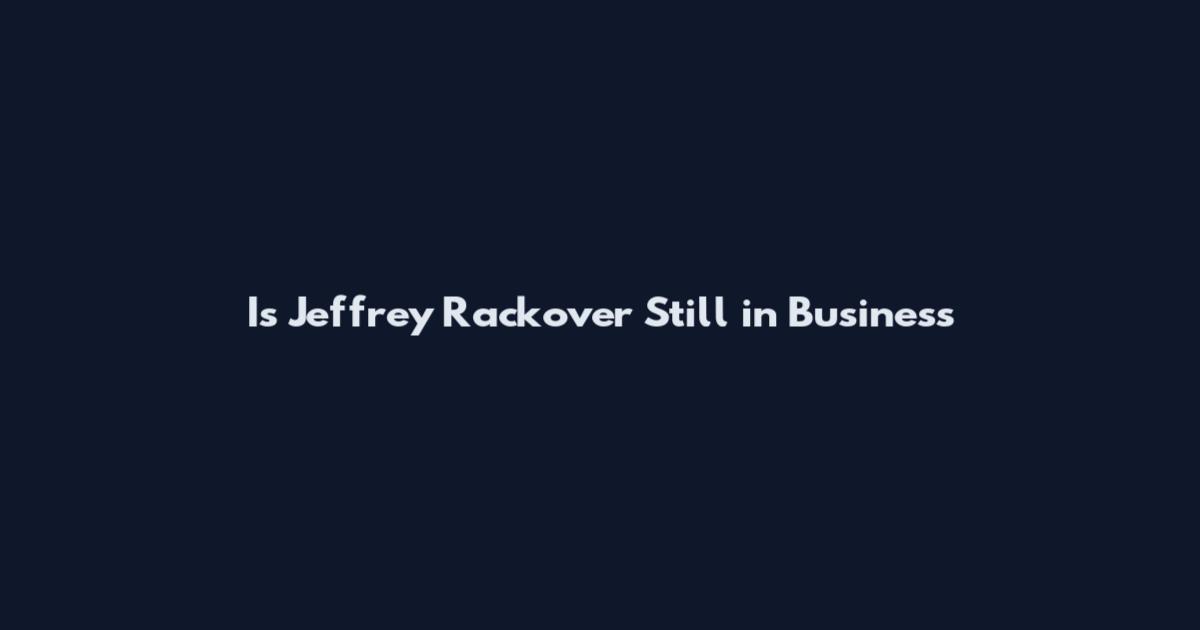Is Jeffrey Rackover Still in Business