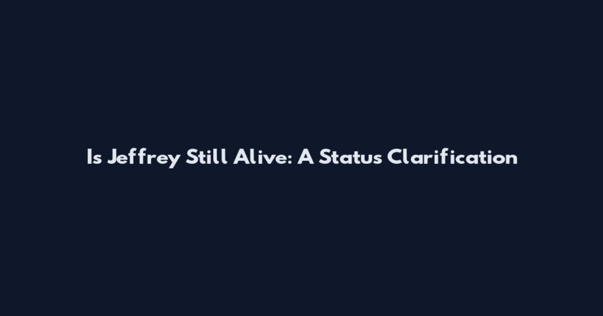 Is Jeffrey Still Alive: A Status Clarification