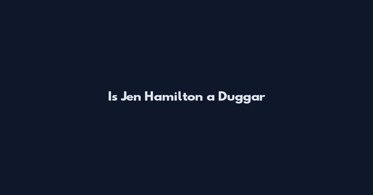 Is Jen Hamilton a Duggar