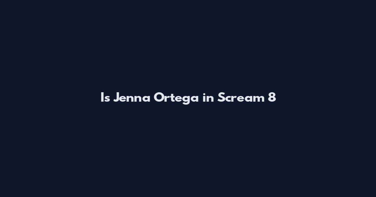 Is Jenna Ortega in Scream 8