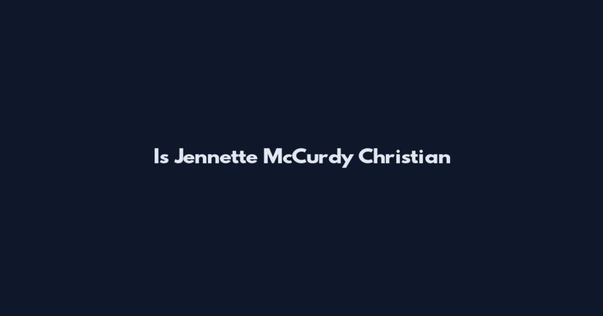 Is Jennette McCurdy Christian