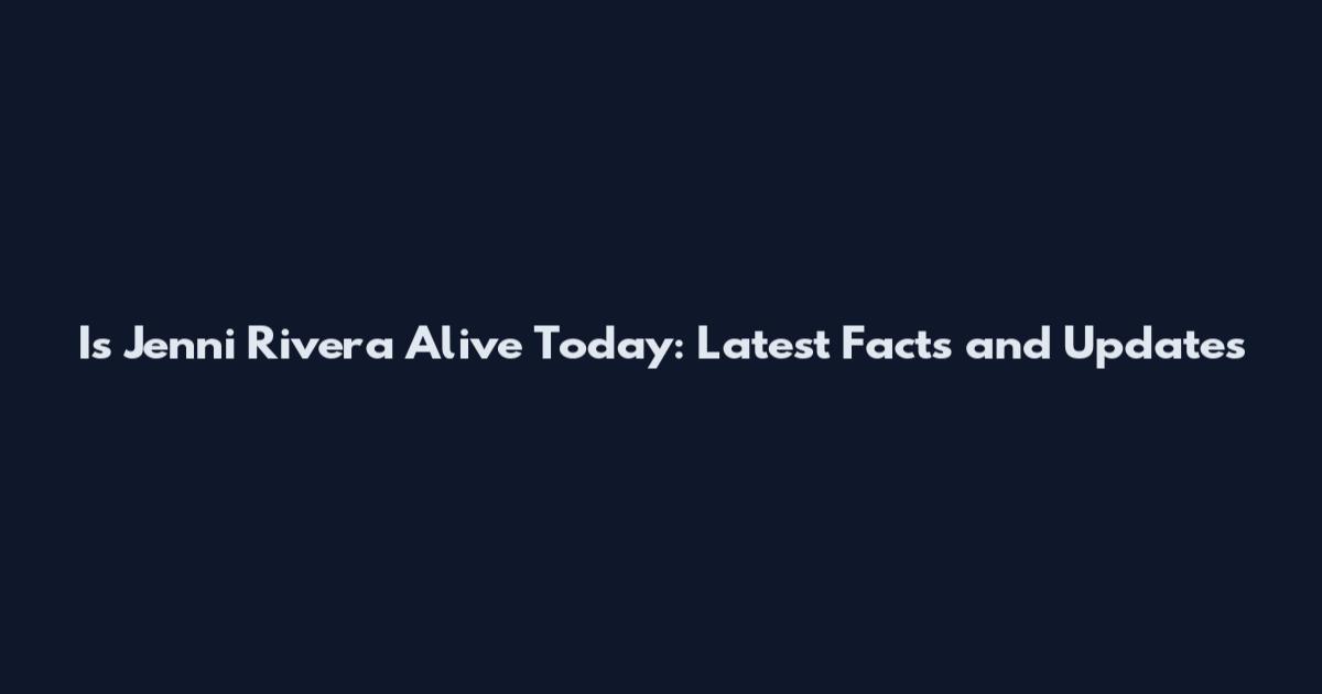 Is Jenni Rivera Alive Today: Latest Facts and Updates