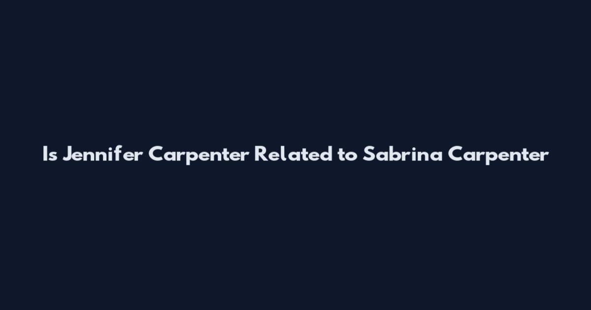 Is Jennifer Carpenter Related to Sabrina Carpenter