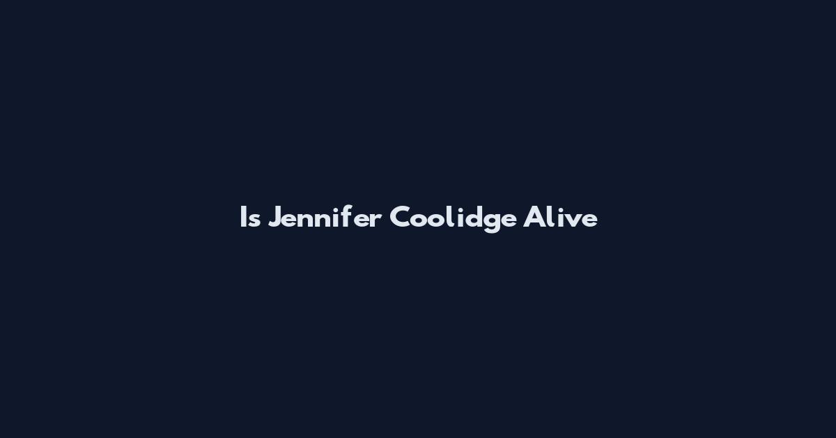 Is Jennifer Coolidge Alive