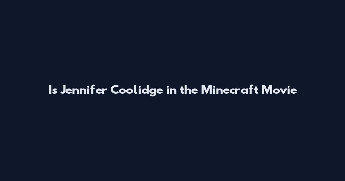 Is Jennifer Coolidge in the Minecraft Movie