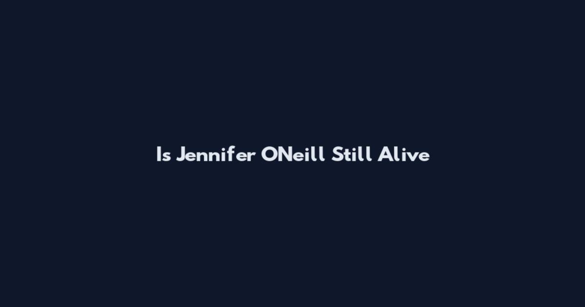 Is Jennifer O'Neill Still Alive
