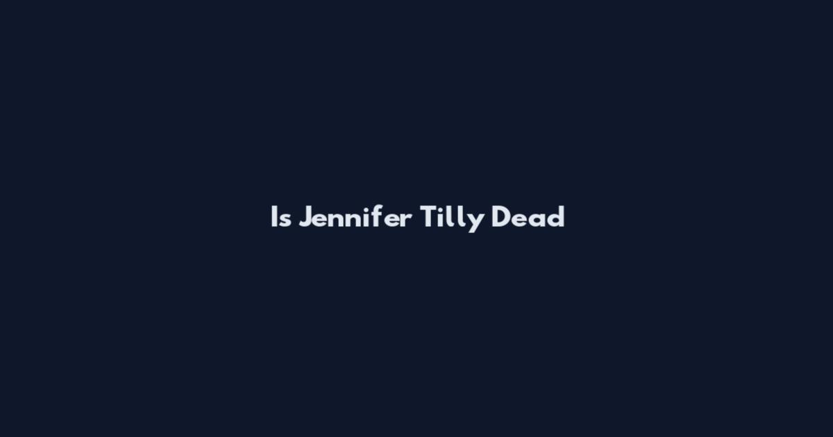 Is Jennifer Tilly Dead