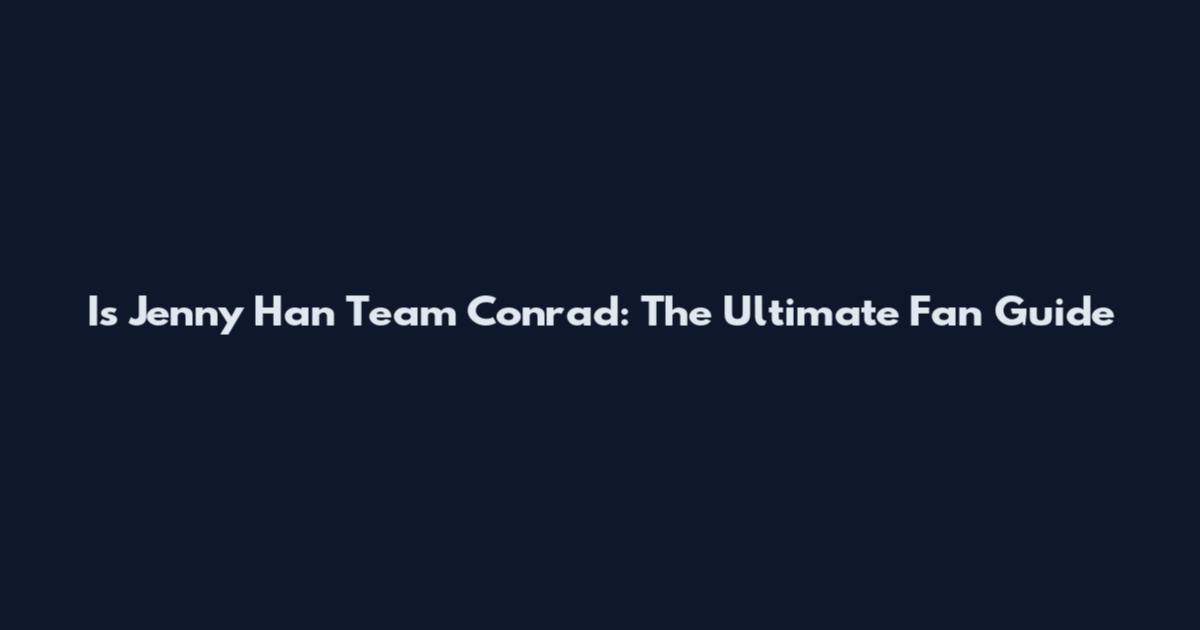 Is Jenny Han Team Conrad: The Ultimate Fan Guide