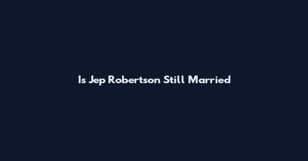 Is Jep Robertson Still Married