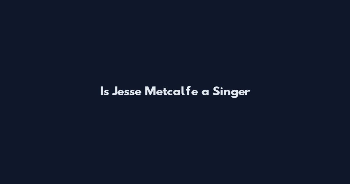 Is Jesse Metcalfe a Singer