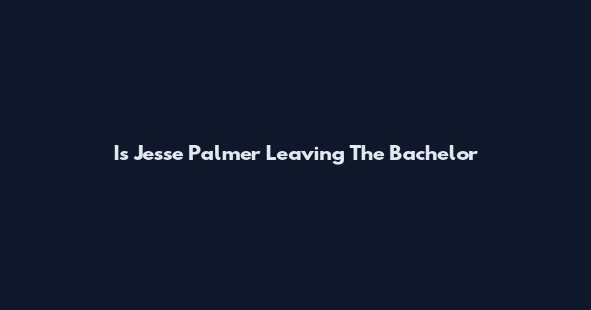 Is Jesse Palmer Leaving The Bachelor