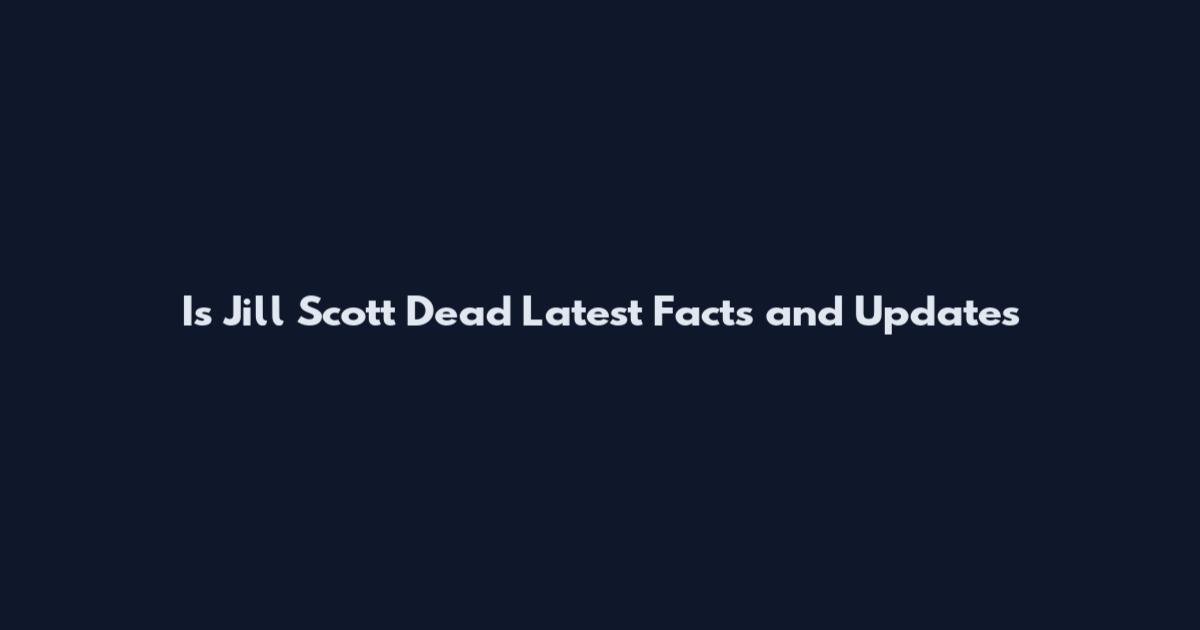Is Jill Scott Dead Latest Facts and Updates