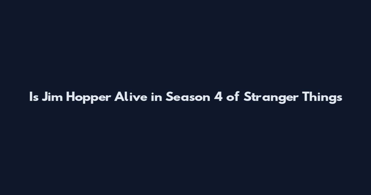 Is Jim Hopper Alive in Season 4 of Stranger Things