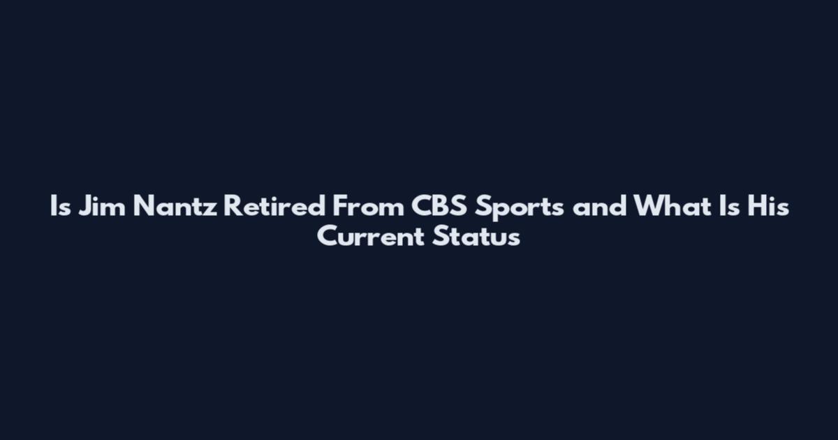 Is Jim Nantz Retired From CBS Sports and What Is His Current Status
