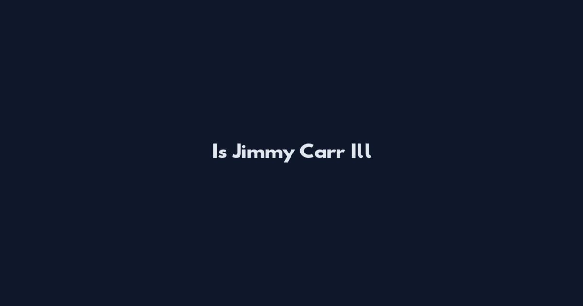 Is Jimmy Carr Ill