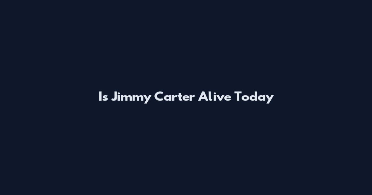 Is Jimmy Carter Alive Today