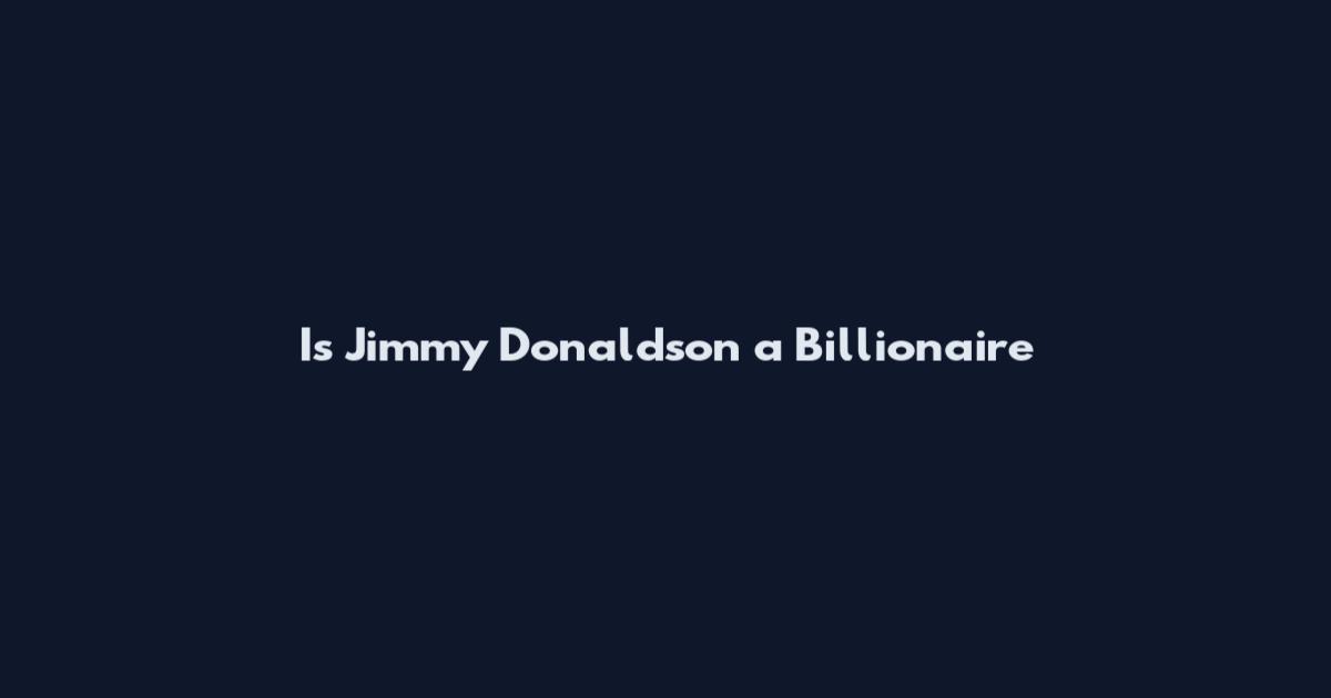 Is Jimmy Donaldson a Billionaire