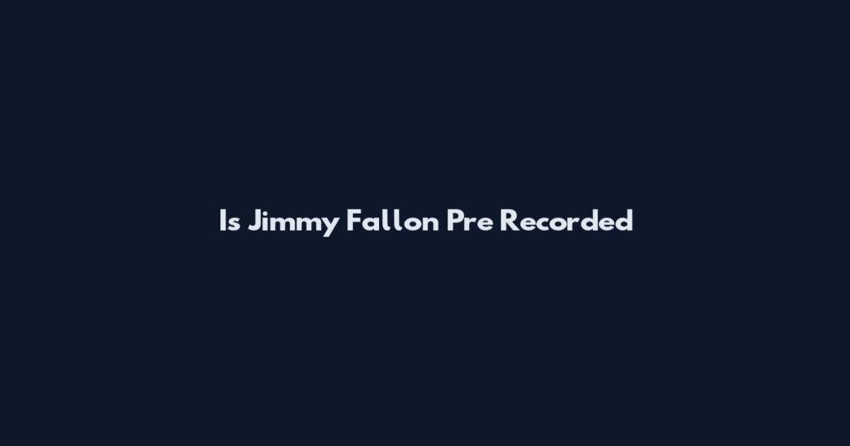 Is Jimmy Fallon Pre Recorded