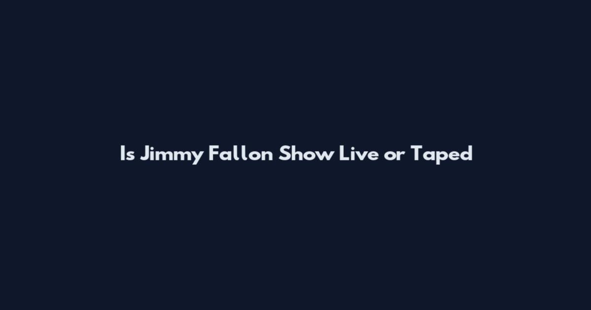 Is Jimmy Fallon Show Live or Taped