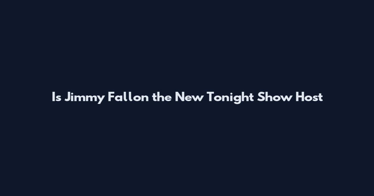 Is Jimmy Fallon the New Tonight Show Host