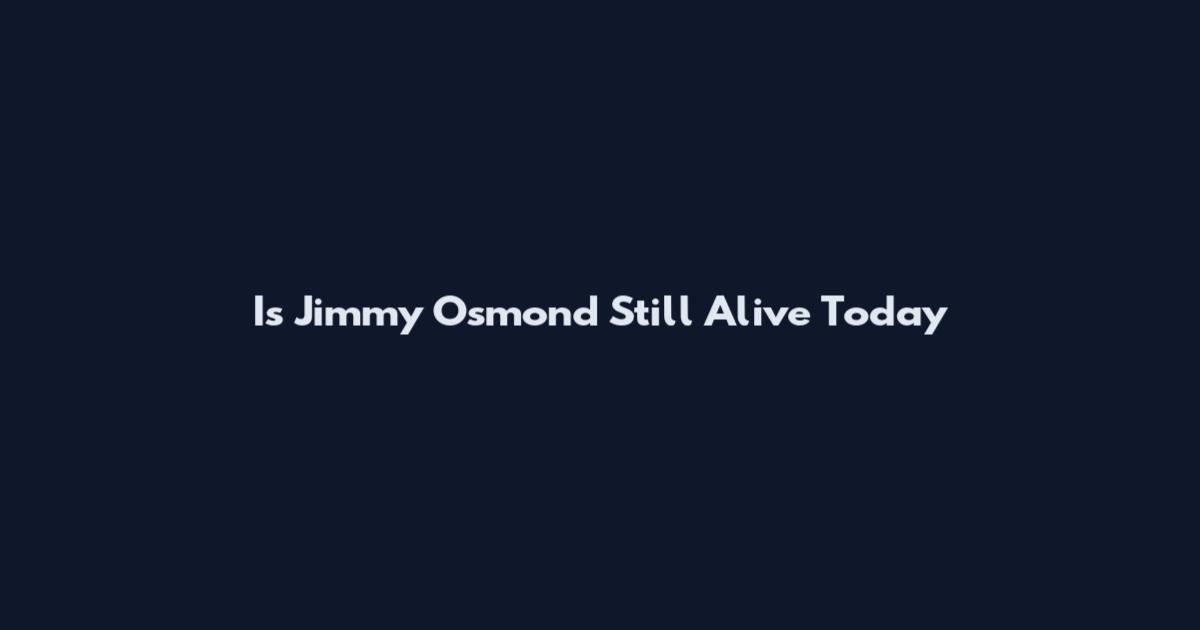 Is Jimmy Osmond Still Alive Today