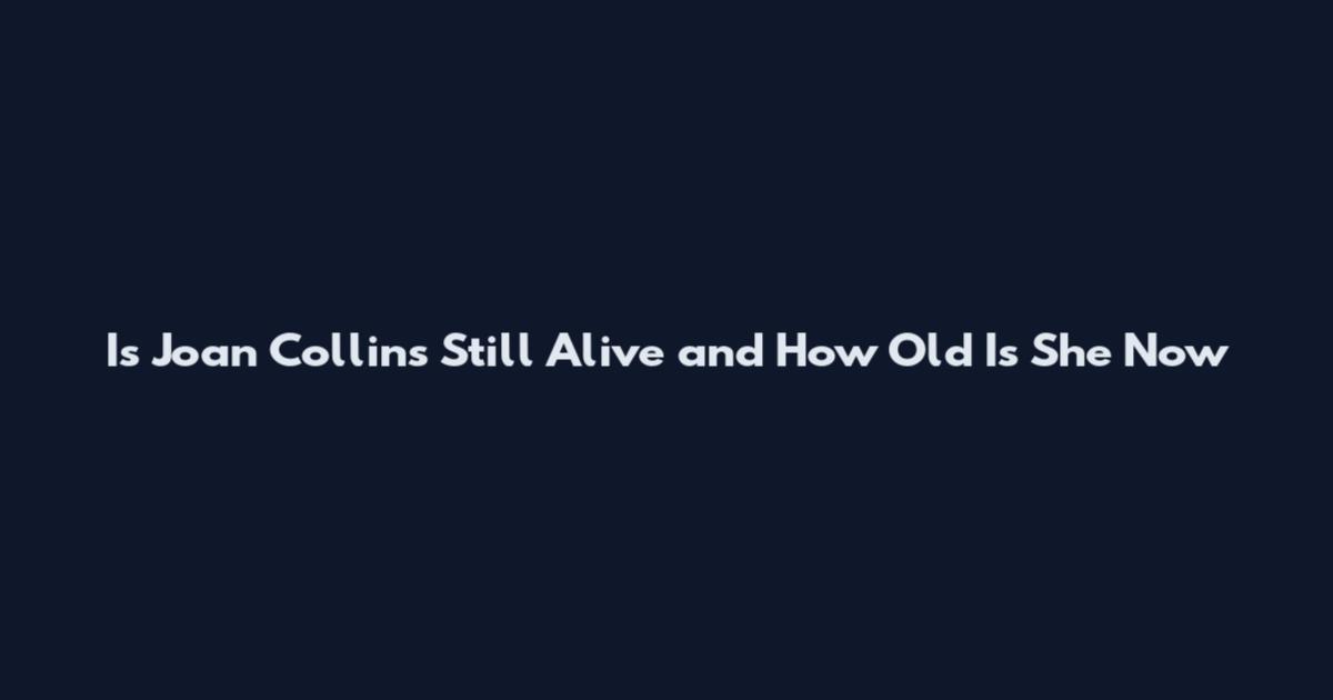 Is Joan Collins Still Alive and How Old Is She Now