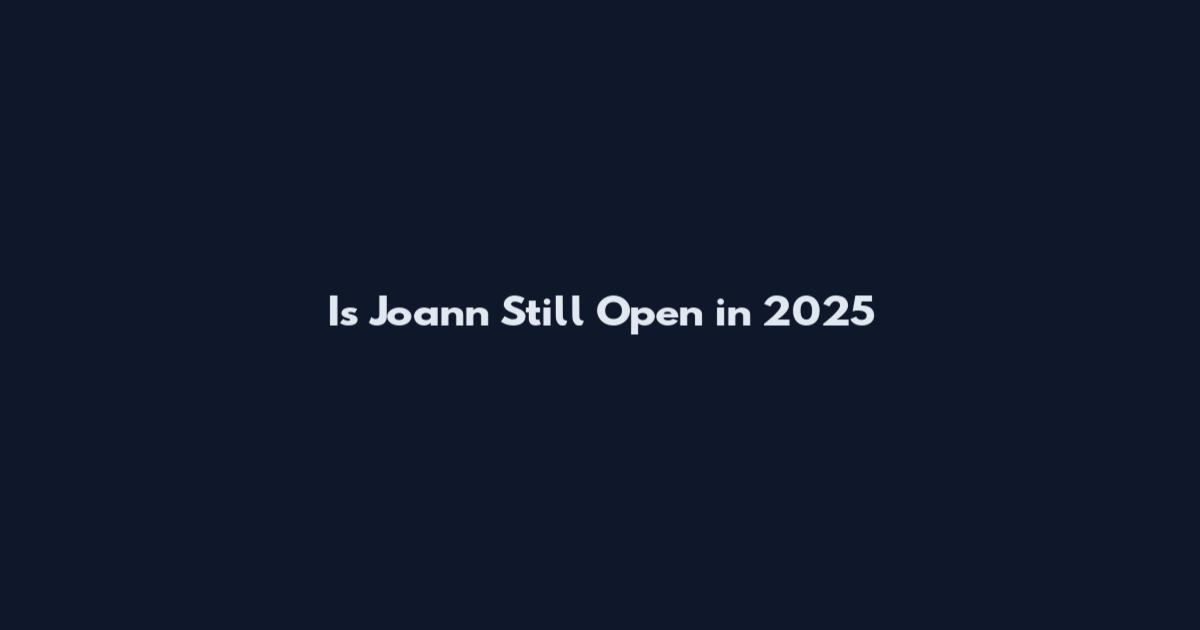 Is Joann Still Open in 2025