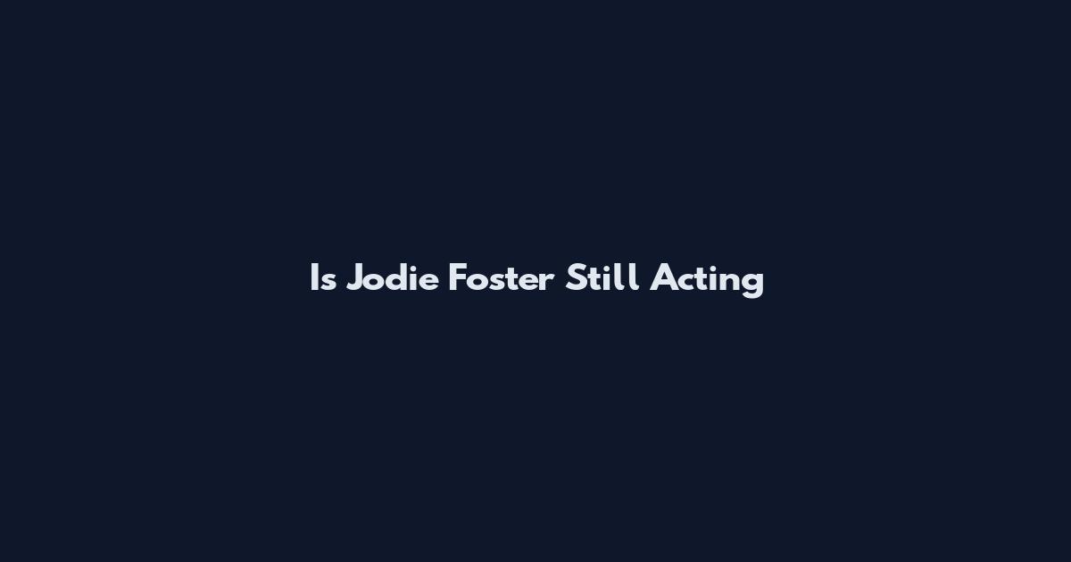 Is Jodie Foster Still Acting