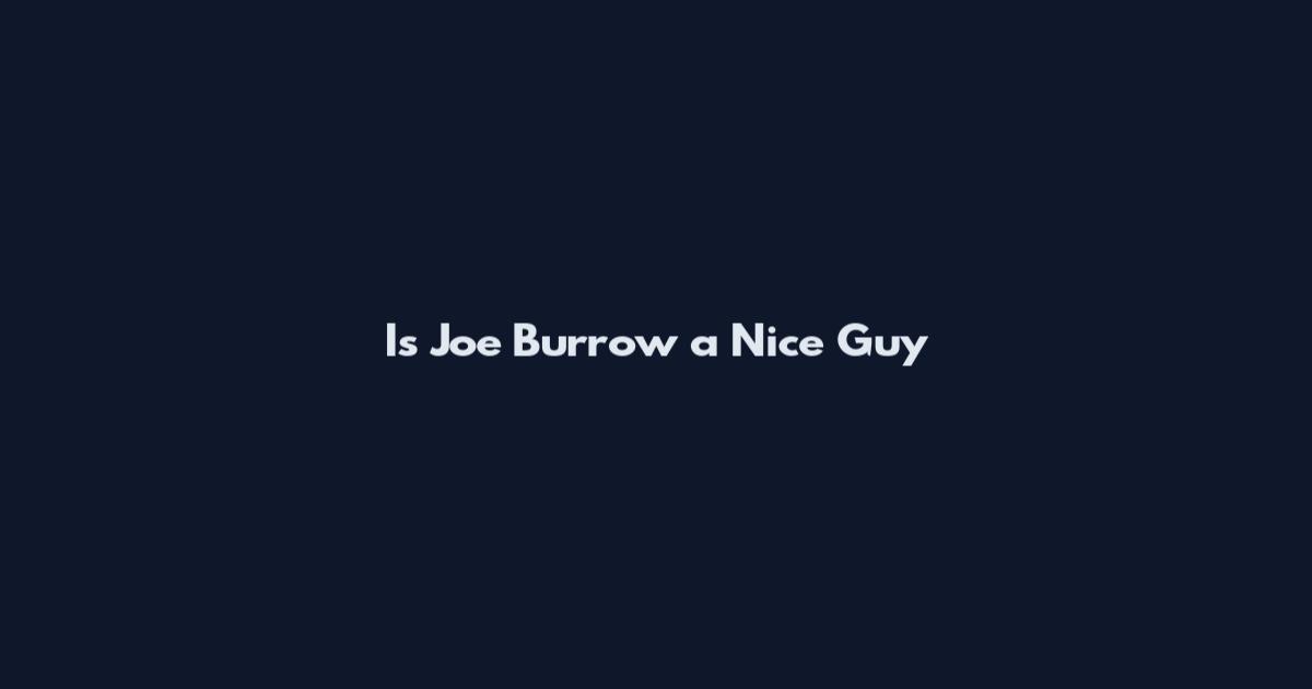 Is Joe Burrow a Nice Guy