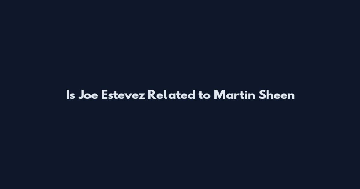 Is Joe Estevez Related to Martin Sheen
