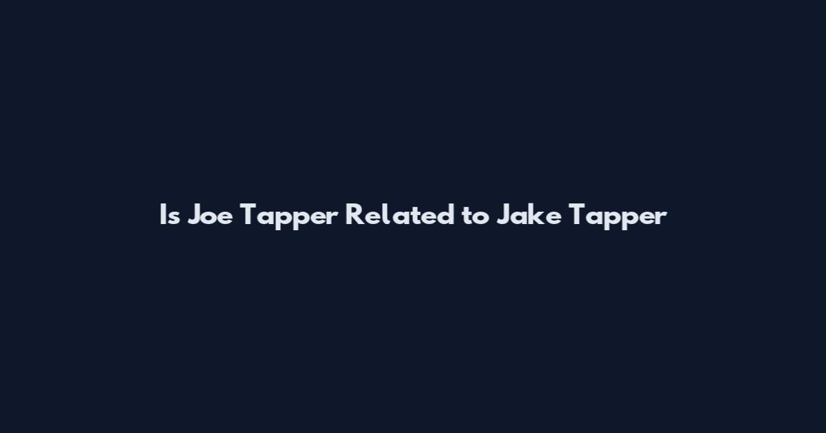 Is Joe Tapper Related to Jake Tapper