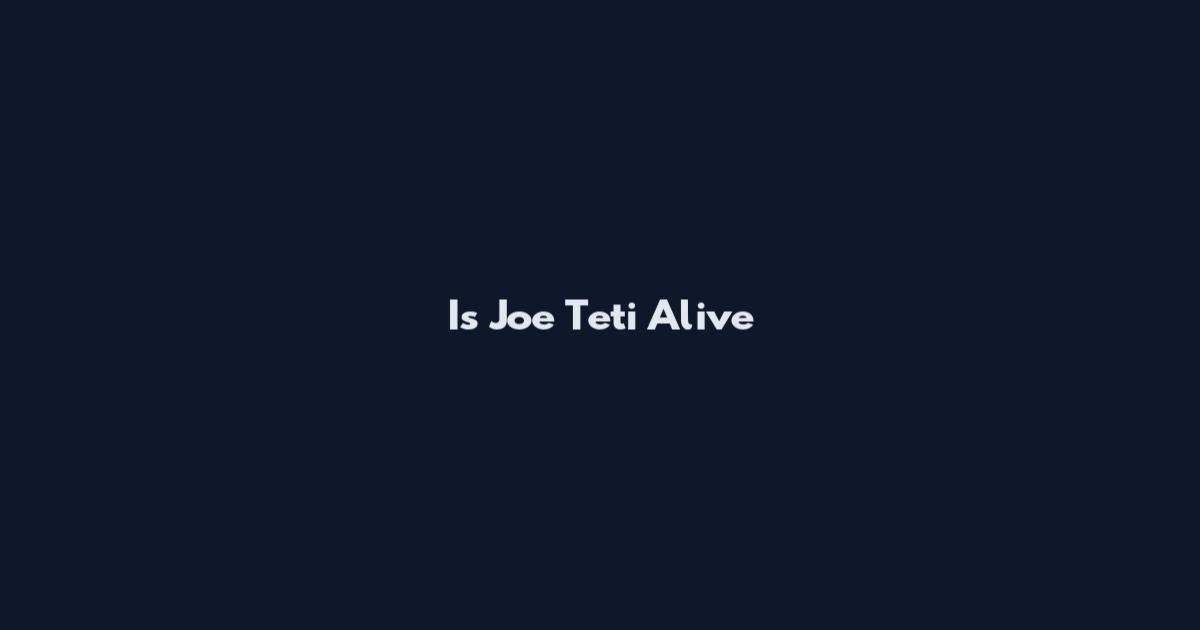 Is Joe Teti Alive