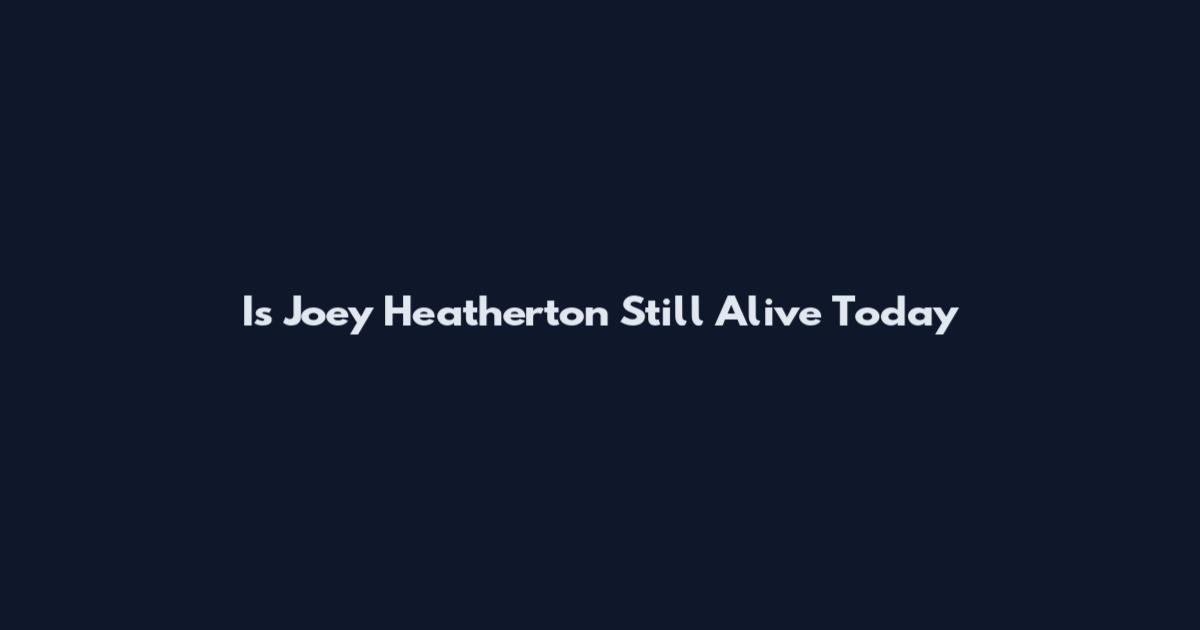 Is Joey Heatherton Still Alive Today
