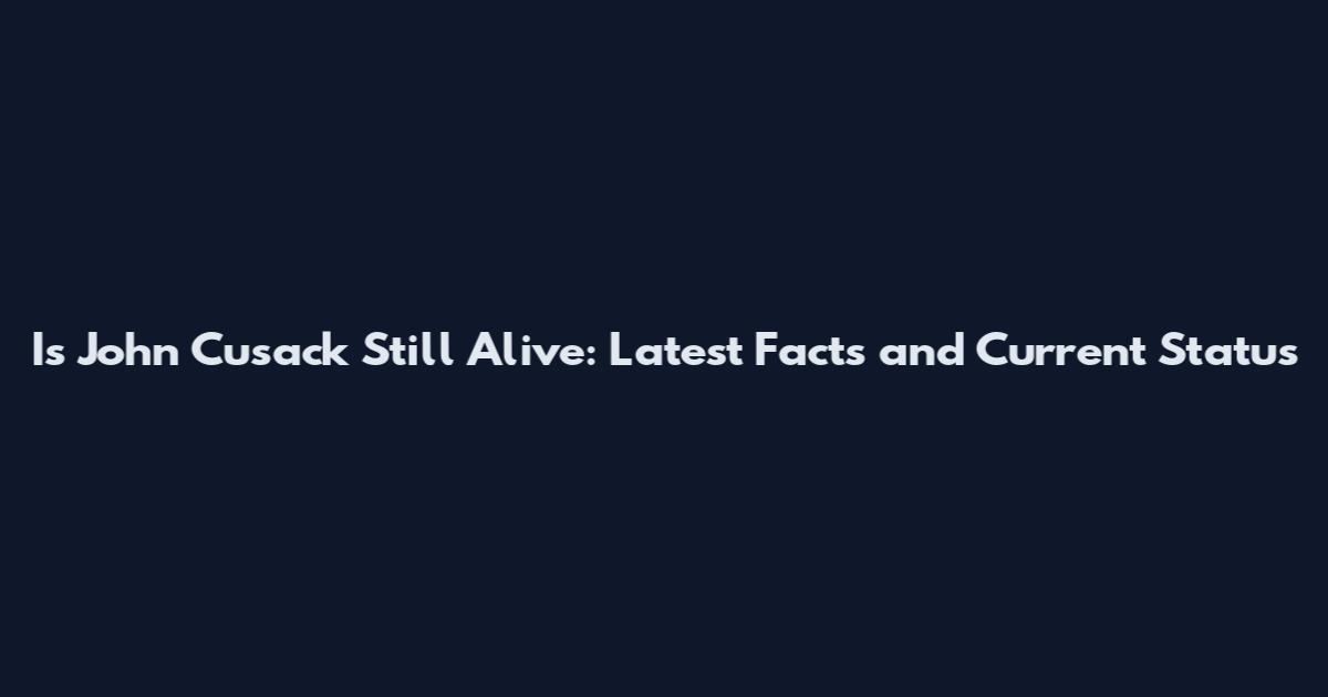 Is John Cusack Still Alive: Latest Facts and Current Status